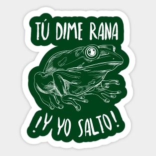 Tú dime rana, y yo salto - you say jump, and I'll ask how high - Latino Sticker